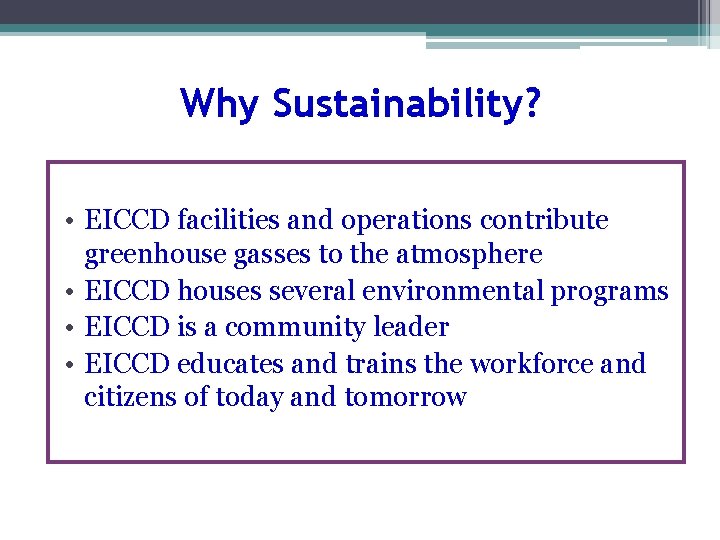 Why Sustainability? • EICCD facilities and operations contribute greenhouse gasses to the atmosphere •