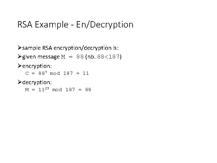 RSA Example - En/Decryption Øsample RSA encryption/decryption is: Øgiven message M = 88 (nb.