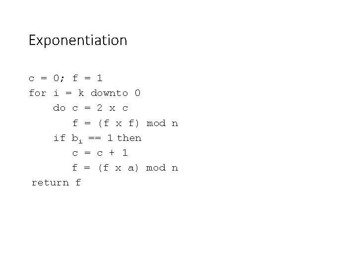 Exponentiation c = 0; f = 1 for i = k downto 0 do