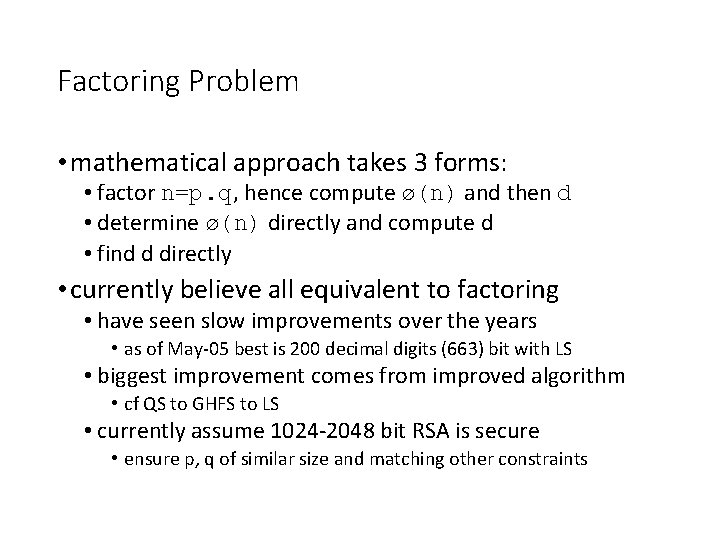 Factoring Problem • mathematical approach takes 3 forms: • factor n=p. q, hence compute