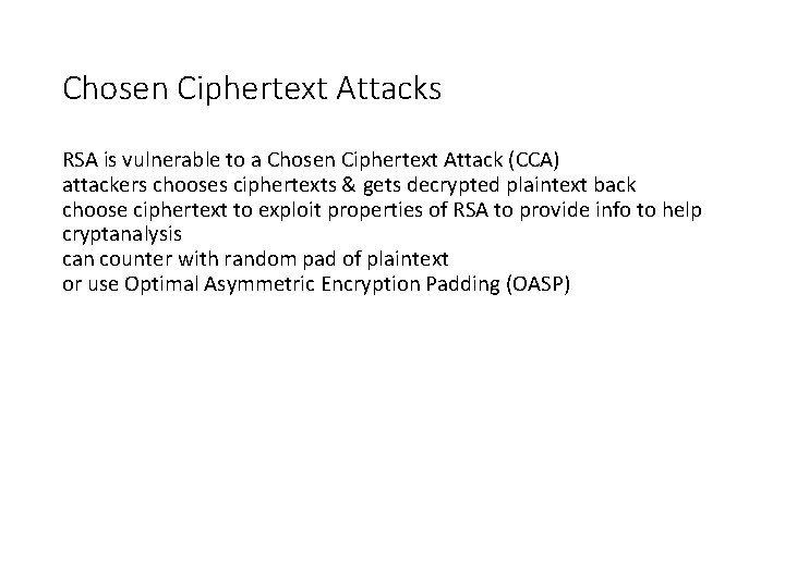 Chosen Ciphertext Attacks • RSA is vulnerable to a Chosen Ciphertext Attack (CCA) •