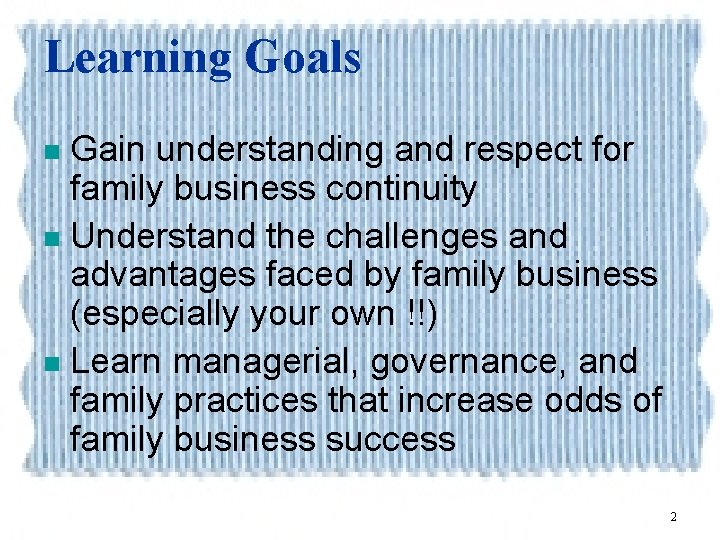 Learning Goals Gain understanding and respect for family business continuity n Understand the challenges