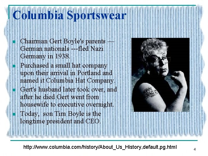 Columbia Sportswear n n Chairman Gert Boyle's parents — German nationals ---fled Nazi Germany
