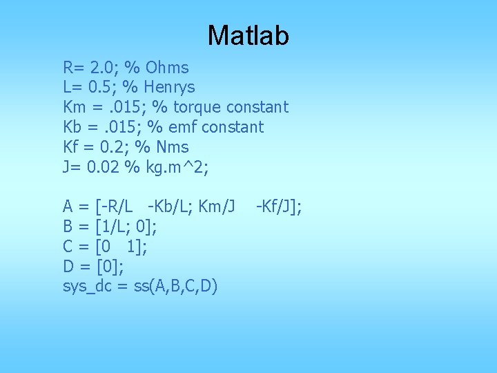 Matlab R= 2. 0; % Ohms L= 0. 5; % Henrys Km =. 015; Matlab R= 2. 0; % Ohms L= 0. 5; % Henrys Km =. 015;