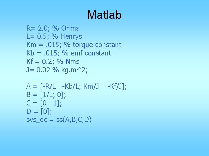 Matlab R= 2. 0; % Ohms L= 0. 5; % Henrys Km =. 015;