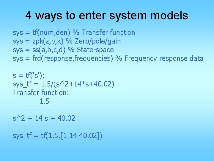 4 ways to enter system models sys sys = = tf(num, den) % Transfer