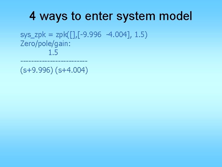 4 ways to enter system model sys_zpk = zpk([], [-9. 996 -4. 004], 1.