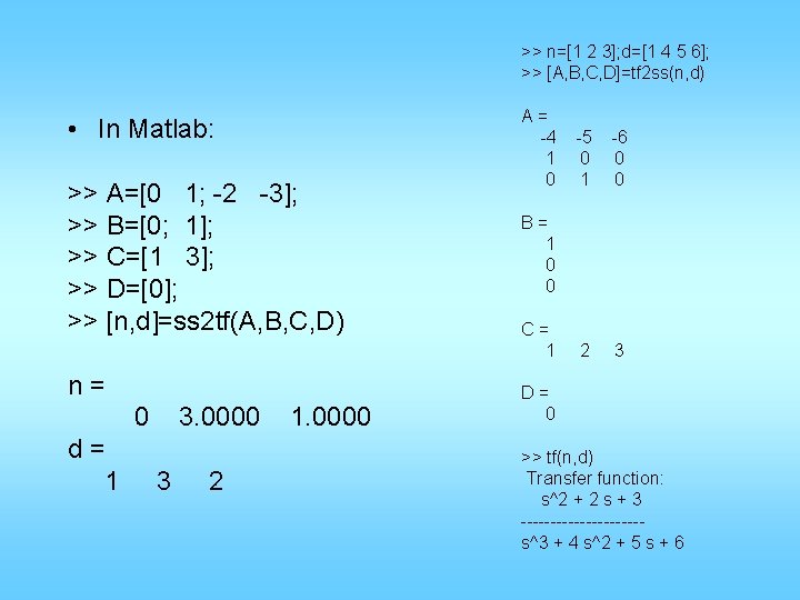 >> n=[1 2 3]; d=[1 4 5 6]; >> [A, B, C, D]=tf 2