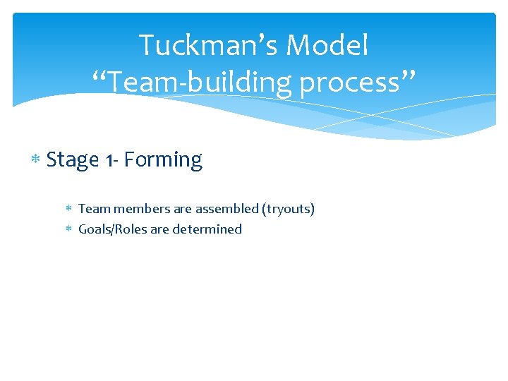 Tuckman’s Model “Team-building process” Stage 1 - Forming Team members are assembled (tryouts) Goals/Roles