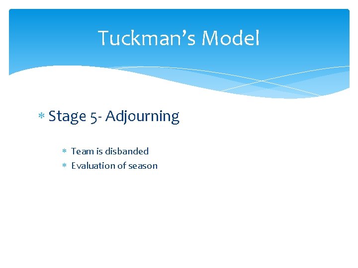 Tuckman’s Model Stage 5 - Adjourning Team is disbanded Evaluation of season 