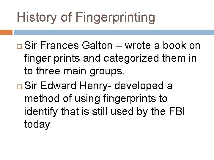 History of Fingerprinting Sir Frances Galton – wrote a book on finger prints and