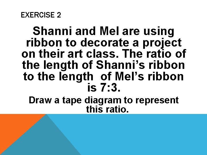 EXERCISE 2 Shanni and Mel are using ribbon to decorate a project on their