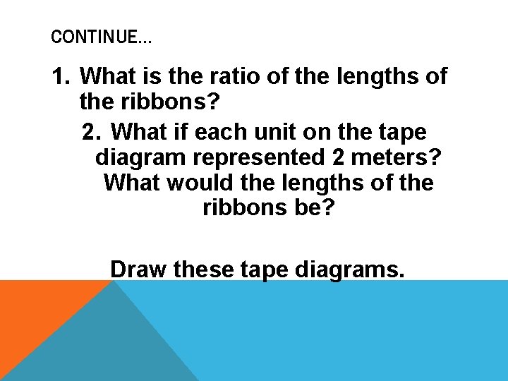 CONTINUE… 1. What is the ratio of the lengths of the ribbons? 2. What