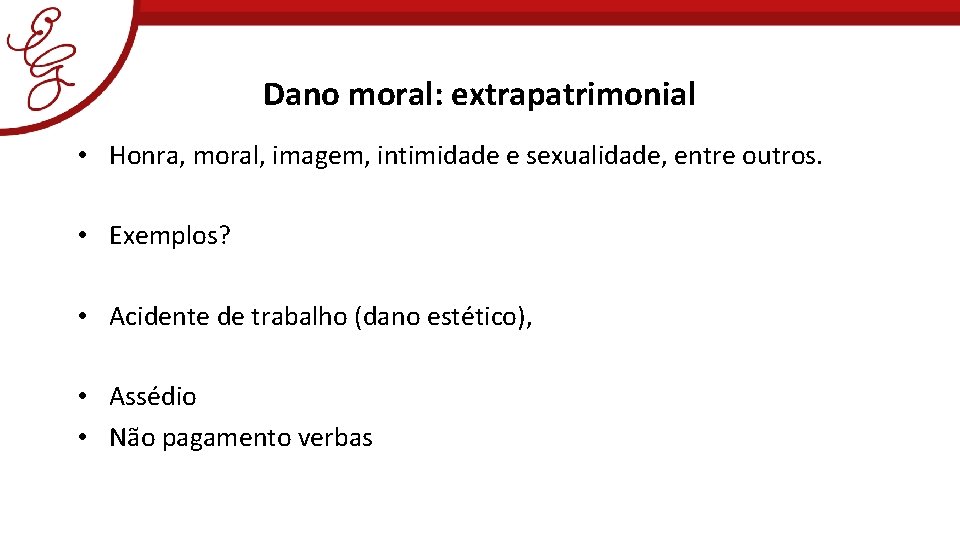 Dano moral: extrapatrimonial • Honra, moral, imagem, intimidade e sexualidade, entre outros. • Exemplos?