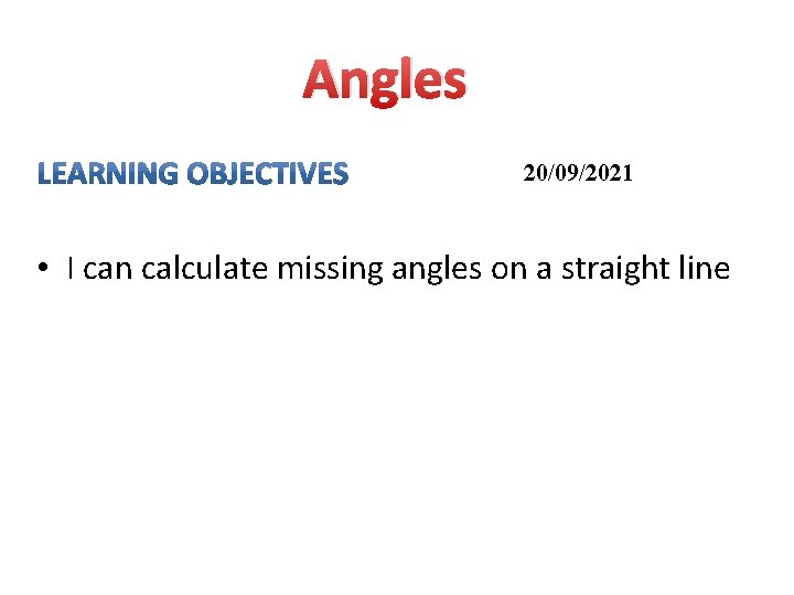 Angles 20/09/2021 • I can calculate missing angles on a straight line Angles 20/09/2021 • I can calculate missing angles on a straight line