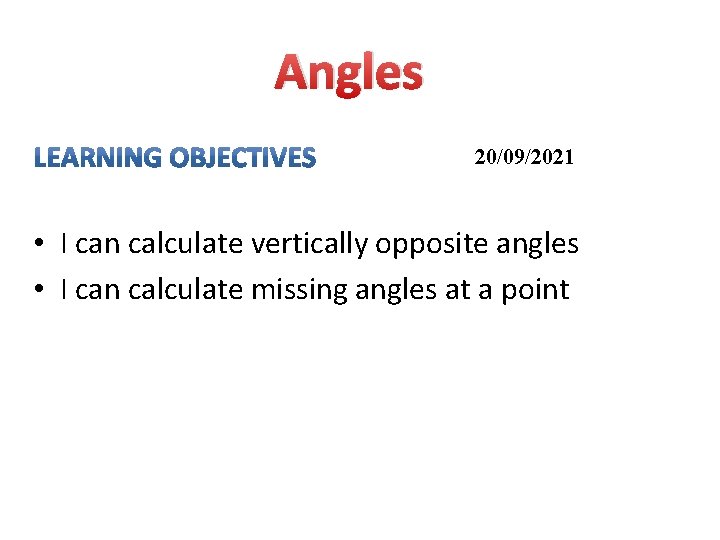 Angles 20/09/2021 • I can calculate vertically opposite angles • I can calculate missing Angles 20/09/2021 • I can calculate vertically opposite angles • I can calculate missing