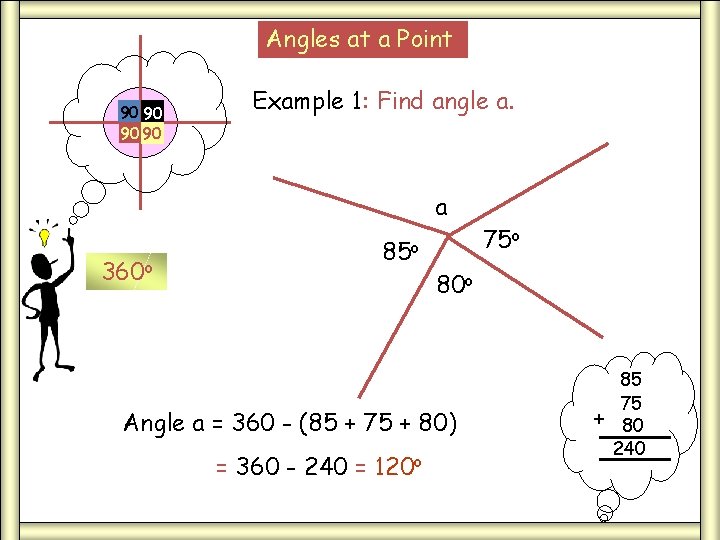 Angles at a Point 90 90 Example 1: Find angle a. a 360 o Angles at a Point 90 90 Example 1: Find angle a. a 360 o