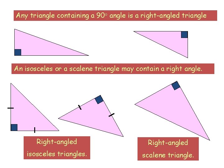 Any triangle containing a 90 o angle is a right-angled triangle An isosceles or Any triangle containing a 90 o angle is a right-angled triangle An isosceles or