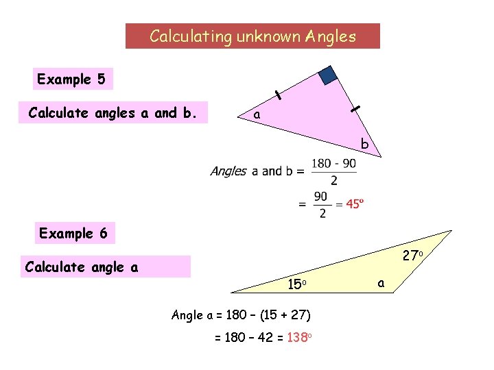 Calculating unknown Angles Example 5 Calculate angles a and b. a b Example 6