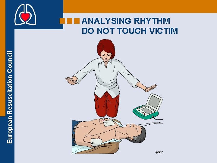 European Resuscitation Council ANALYSING RHYTHM DO NOT TOUCH VICTIM 