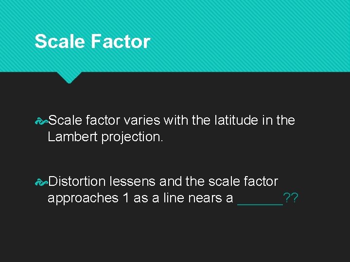 Scale Factor Scale factor varies with the latitude in the Lambert projection. Distortion lessens
