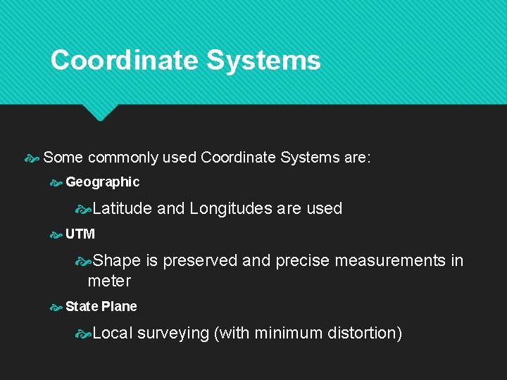 Coordinate Systems Some commonly used Coordinate Systems are: Geographic Latitude and Longitudes are used