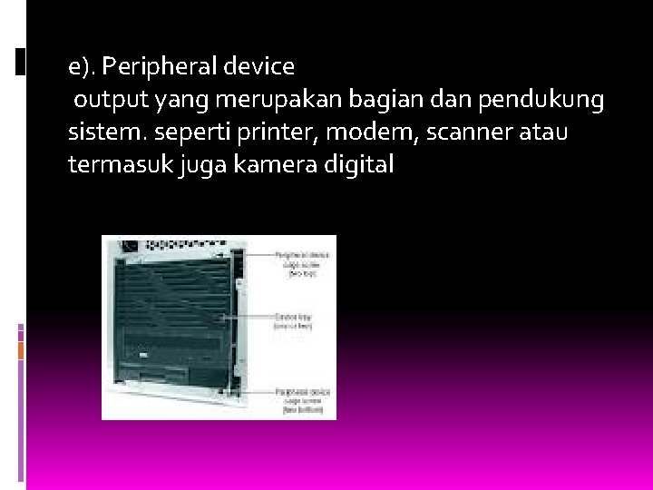 e). Peripheral device output yang merupakan bagian dan pendukung sistem. seperti printer, modem, scanner