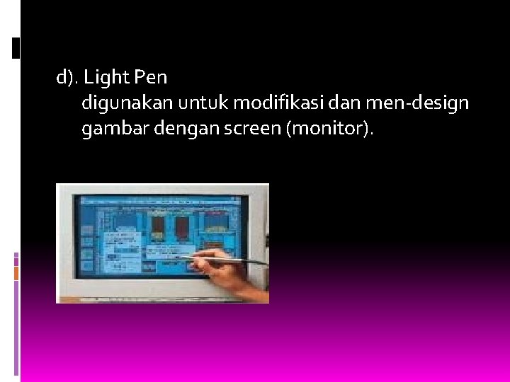 d). Light Pen digunakan untuk modifikasi dan men-design gambar dengan screen (monitor). 