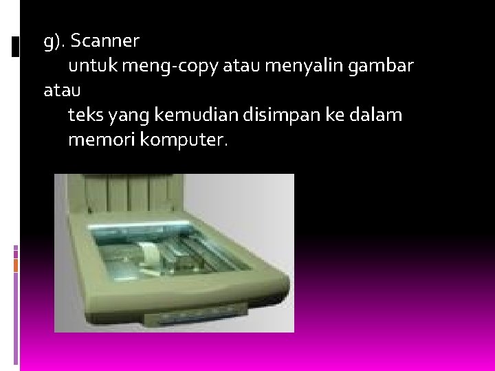 g). Scanner untuk meng-copy atau menyalin gambar atau teks yang kemudian disimpan ke dalam