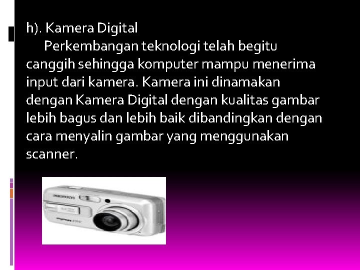 h). Kamera Digital Perkembangan teknologi telah begitu canggih sehingga komputer mampu menerima input dari
