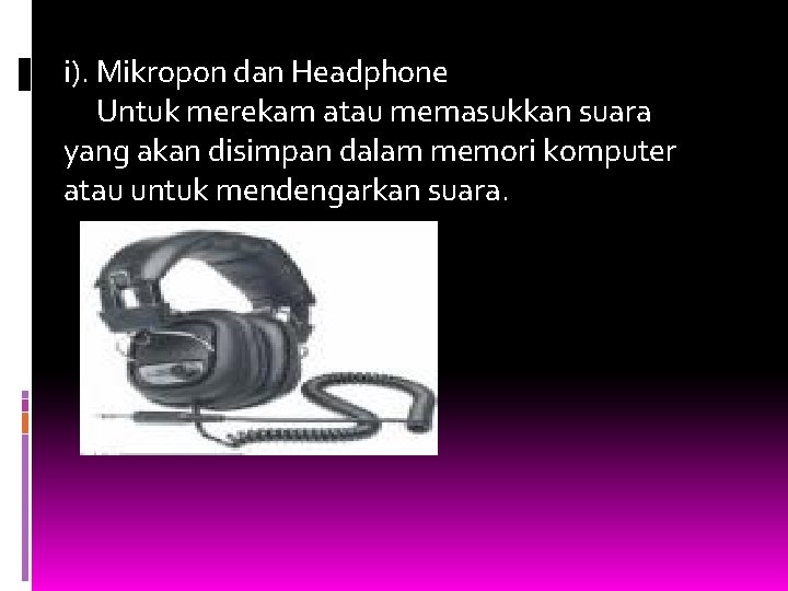 i). Mikropon dan Headphone Untuk merekam atau memasukkan suara yang akan disimpan dalam memori