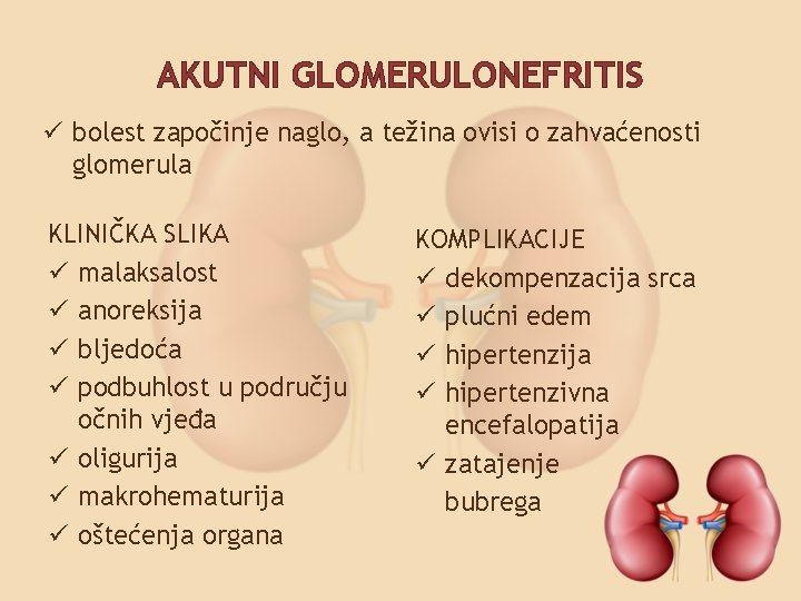 AKUTNI GLOMERULONEFRITIS ü bolest započinje naglo, a težina ovisi o zahvaćenosti glomerula KLINIČKA SLIKA