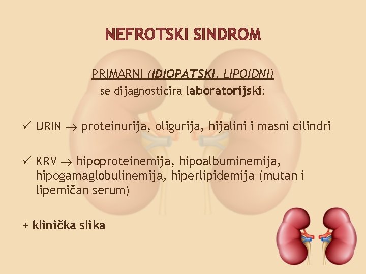NEFROTSKI SINDROM PRIMARNI (IDIOPATSKI, LIPOIDNI) se dijagnosticira laboratorijski: ü URIN proteinurija, oligurija, hijalini i