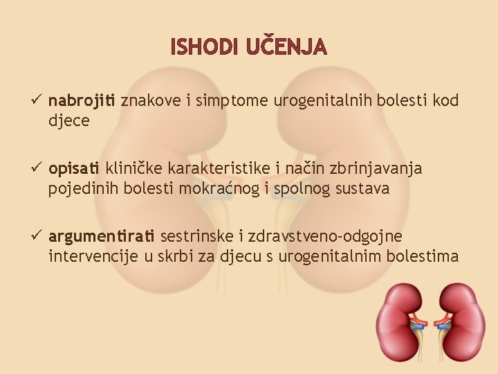 ISHODI UČENJA ü nabrojiti znakove i simptome urogenitalnih bolesti kod djece ü opisati kliničke