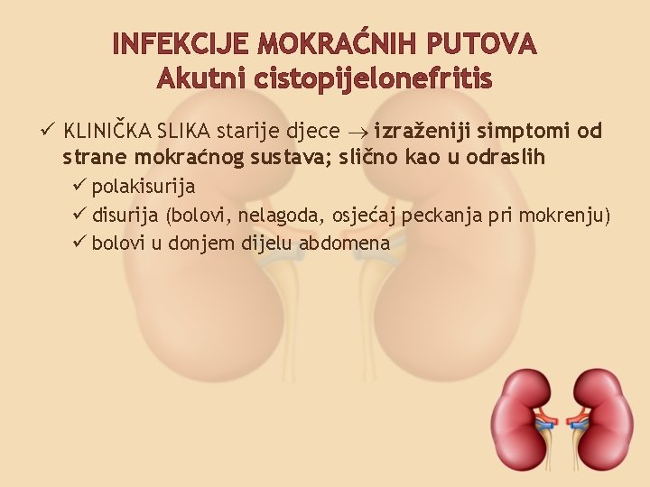 INFEKCIJE MOKRAĆNIH PUTOVA Akutni cistopijelonefritis ü KLINIČKA SLIKA starije djece izraženiji simptomi od strane
