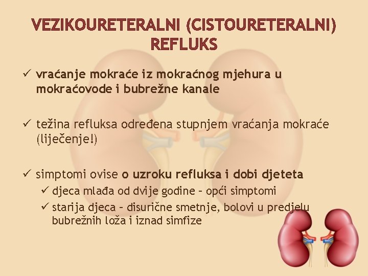 VEZIKOURETERALNI (CISTOURETERALNI) REFLUKS ü vraćanje mokraće iz mokraćnog mjehura u mokraćovode i bubrežne kanale