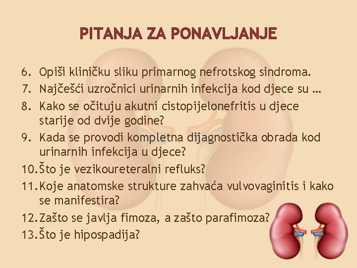 PITANJA ZA PONAVLJANJE 6. Opiši kliničku sliku primarnog nefrotskog sindroma. 7. Najčešći uzročnici urinarnih