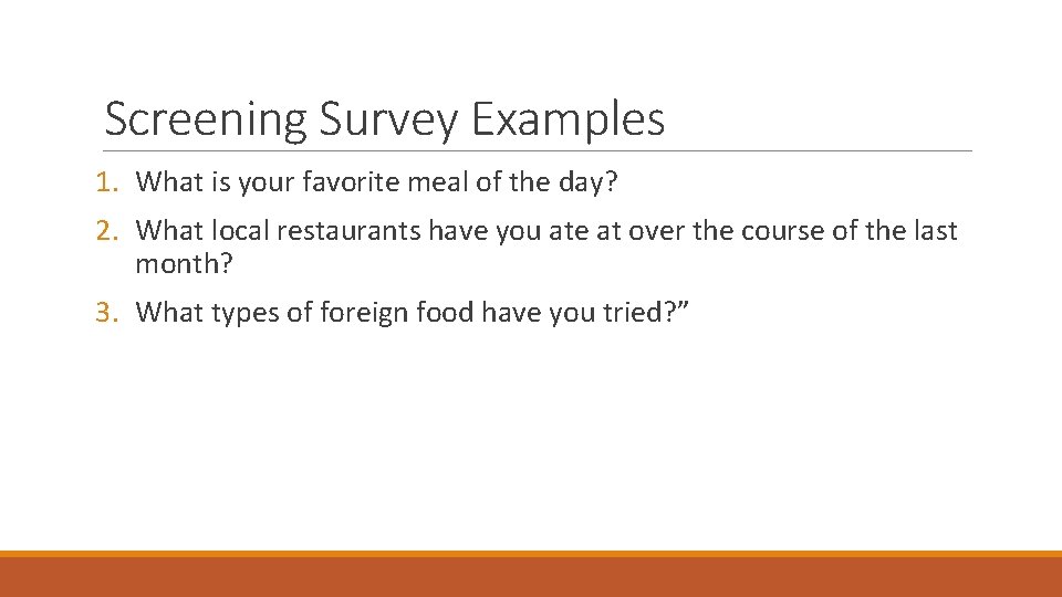 Screening Survey Examples 1. What is your favorite meal of the day? 2. What