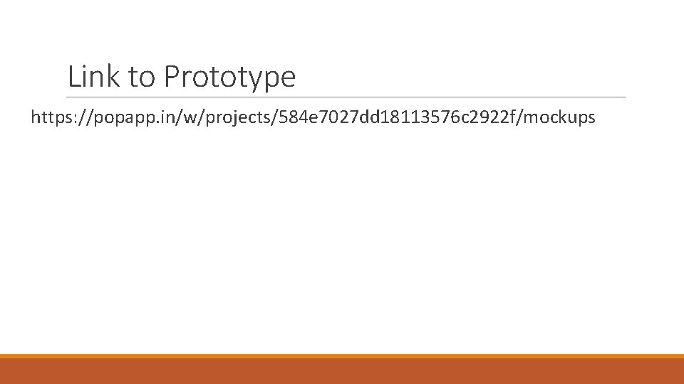 Link to Prototype https: //popapp. in/w/projects/584 e 7027 dd 18113576 c 2922 f/mockups Link to Prototype https: //popapp. in/w/projects/584 e 7027 dd 18113576 c 2922 f/mockups
