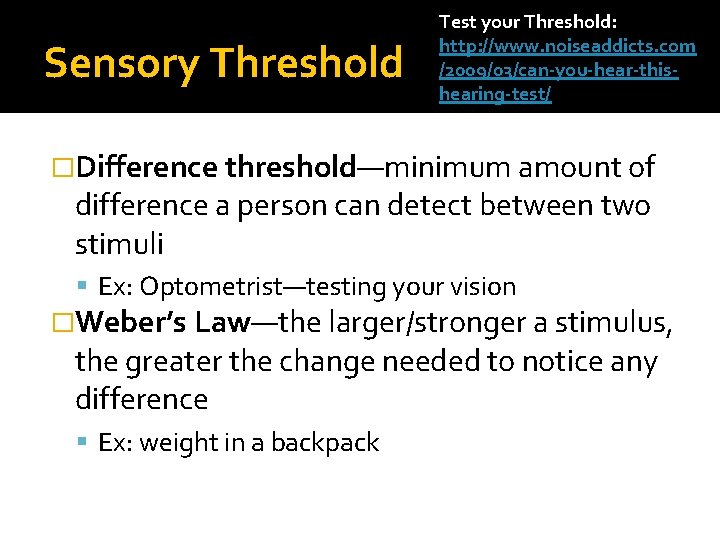 Sensory Threshold Test your Threshold: http: //www. noiseaddicts. com /2009/03/can-you-hear-thishearing-test/ �Difference threshold—minimum amount of