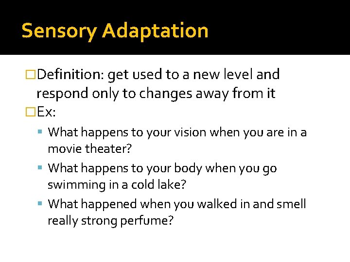 Sensory Adaptation �Definition: get used to a new level and respond only to changes