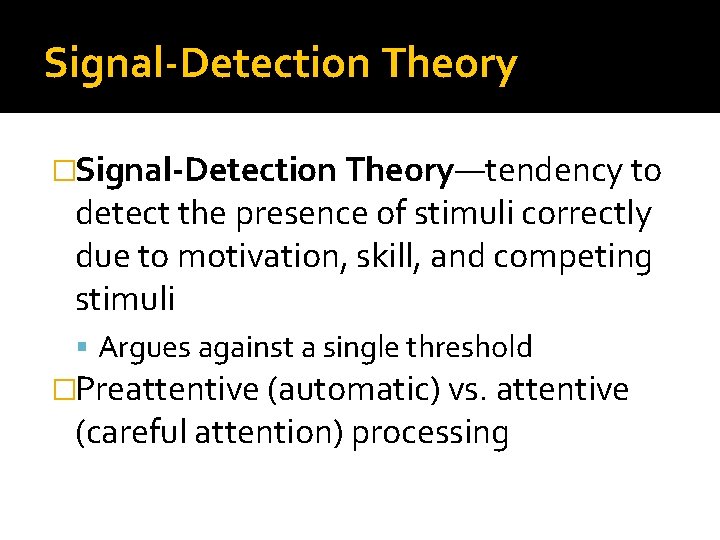 Signal-Detection Theory �Signal-Detection Theory—tendency to detect the presence of stimuli correctly due to motivation,