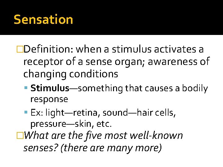 Sensation �Definition: when a stimulus activates a receptor of a sense organ; awareness of