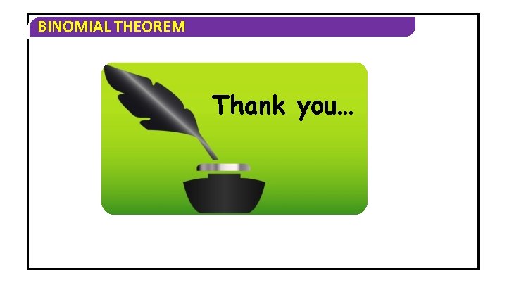 BINOMIAL THEOREM Thank you… 