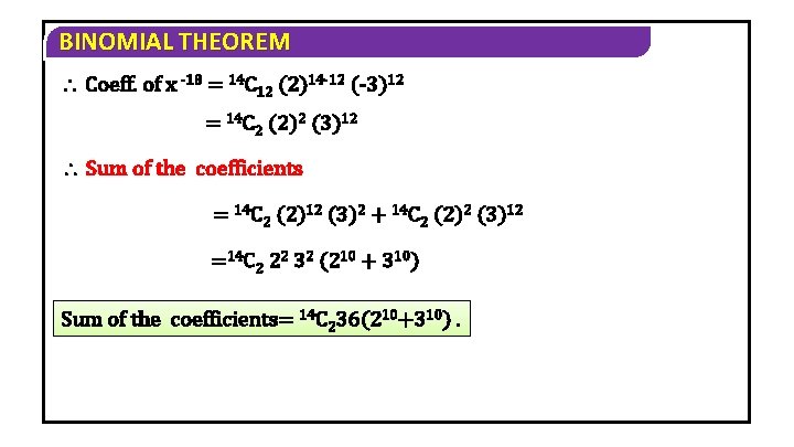 BINOMIAL THEOREM Coeff. of x -18 = 14 C 12 (2)14 -12 (-3)12 =