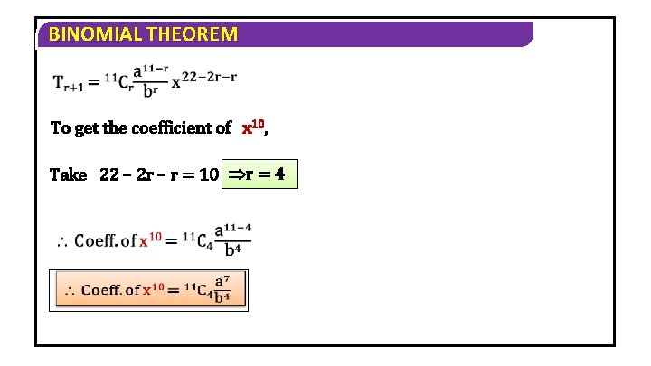 BINOMIAL THEOREM To get the coefficient of x 10, Take 22 – 2 r