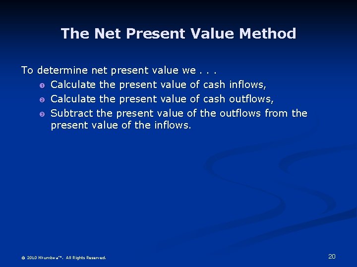 The Net Present Value Method To determine net present value we. . . Calculate