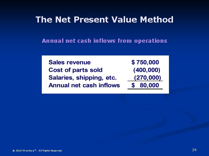 The Net Present Value Method Annual net cash inflows from operations © 2010 Nkumbwa™.