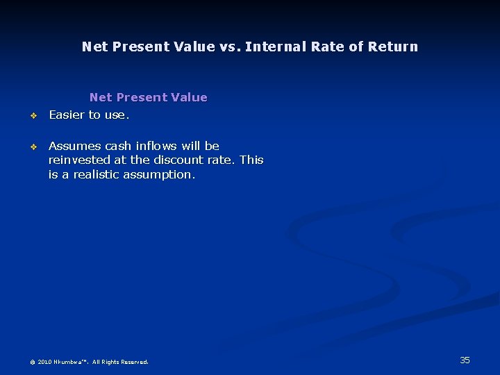 Net Present Value vs. Internal Rate of Return v v Net Present Value Easier