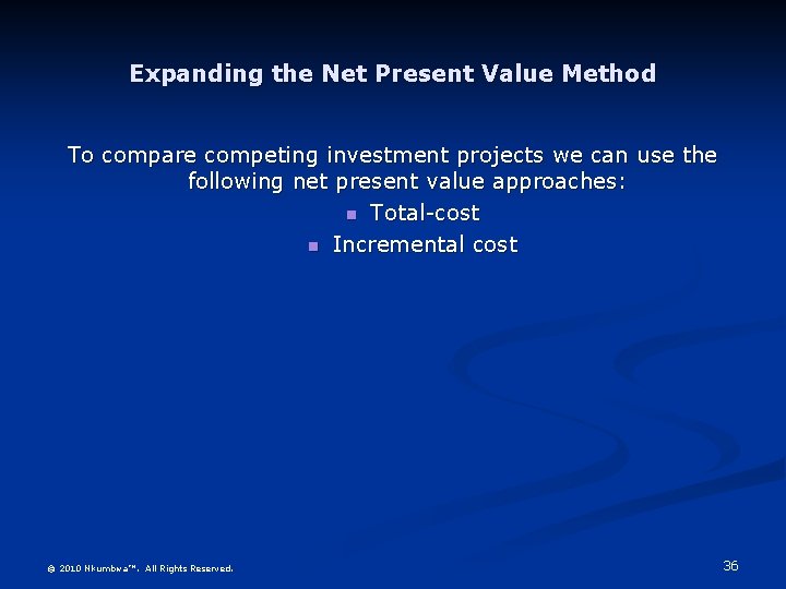 Expanding the Net Present Value Method To compare competing investment projects we can use